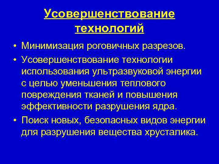 Усовершенствование технологий • Минимизация роговичных разрезов. • Усовершенствование технологии использования ультразвуковой энергии с целью