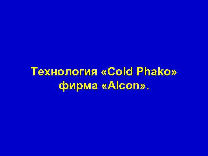 Технология «Cold Phako» фирма «Alcon» . 