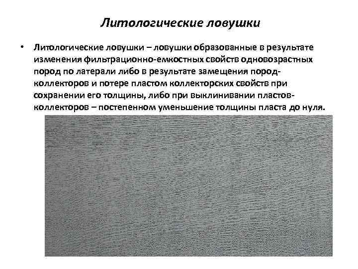 Литологические ловушки • Литологические ловушки – ловушки образованные в результате изменения фильтрационно-емкостных свойств одновозрастных