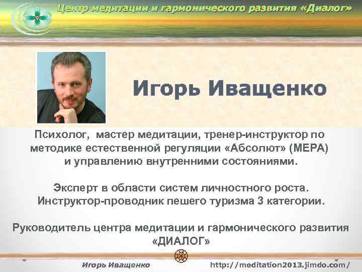 Центр медитации и гармонического развития «Диалог» Игорь Иващенко Психолог, мастер медитации, тренер-инструктор по методике