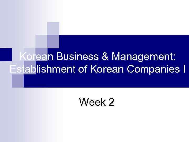 Korean Business & Management: Establishment of Korean Companies I Week 2 