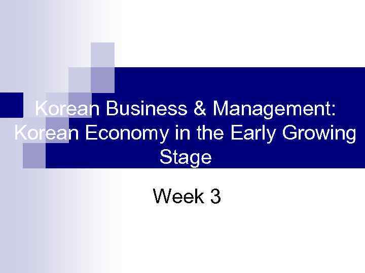 Korean Business & Management: Korean Economy in the Early Growing Stage Week 3 