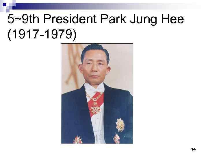 5~9 th President Park Jung Hee (1917 -1979) 14 