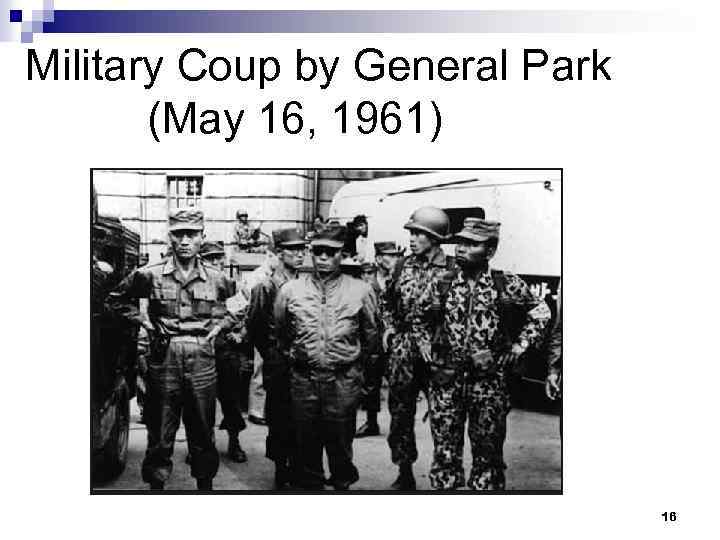 Military Coup by General Park (May 16, 1961) 16 