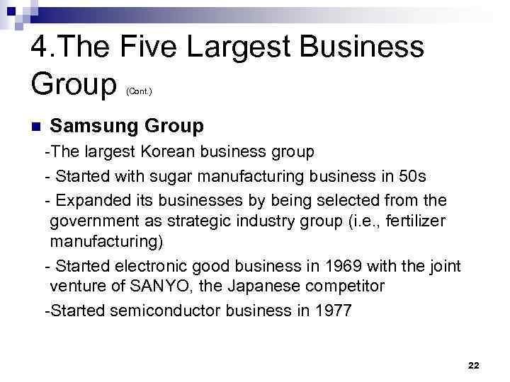 4. The Five Largest Business Group (Cont. ) n Samsung Group -The largest Korean