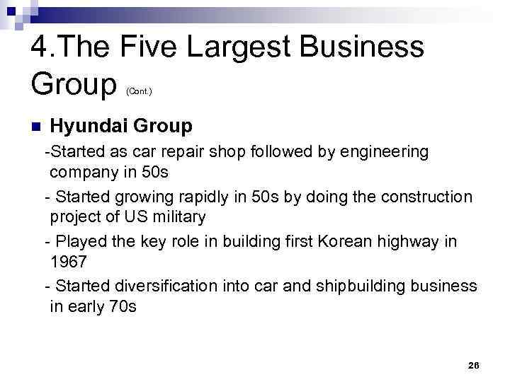 4. The Five Largest Business Group (Cont. ) n Hyundai Group -Started as car