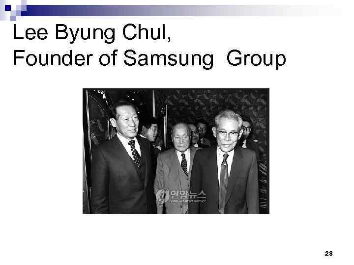 Lee Byung Chul, Founder of Samsung Group 28 