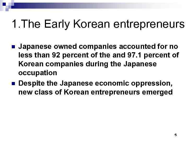 1. The Early Korean entrepreneurs n n Japanese owned companies accounted for no less