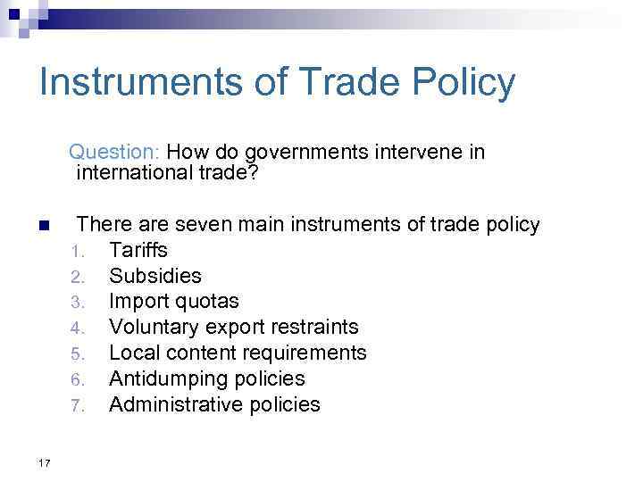 Instruments of Trade Policy Question: How do governments intervene in international trade? n 17