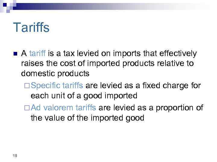 Tariffs n 18 A tariff is a tax levied on imports that effectively raises