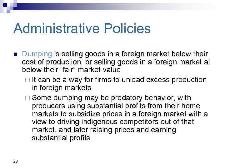 Administrative Policies n 23 Dumping is selling goods in a foreign market below their