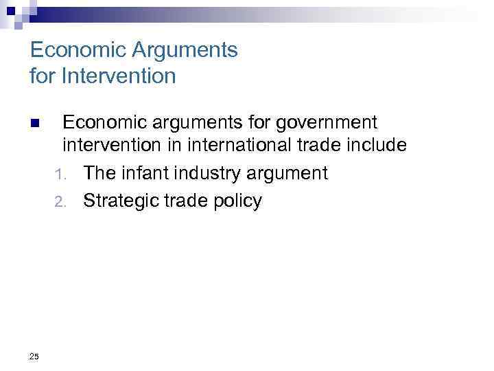 Economic Arguments for Intervention n 25 Economic arguments for government intervention in international trade