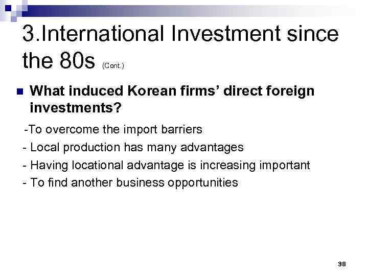 3. International Investment since the 80 s (Cont. ) n What induced Korean firms’