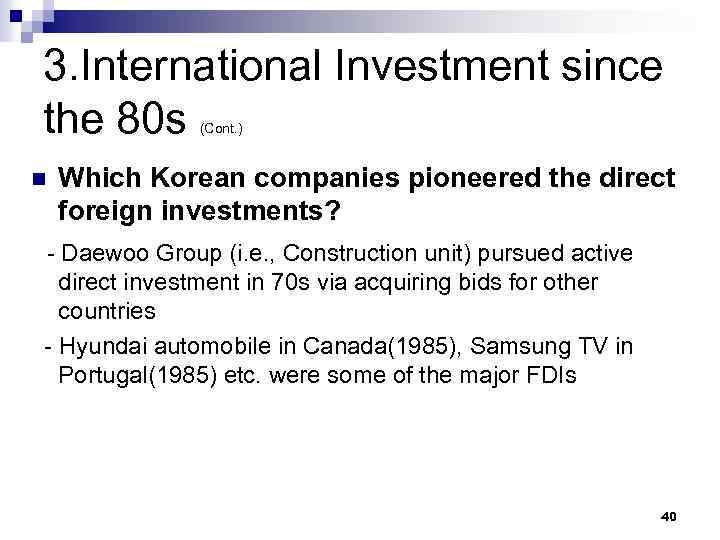 3. International Investment since the 80 s (Cont. ) n Which Korean companies pioneered