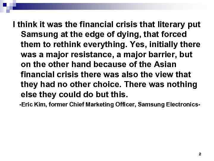 I think it was the financial crisis that literary put Samsung at the edge