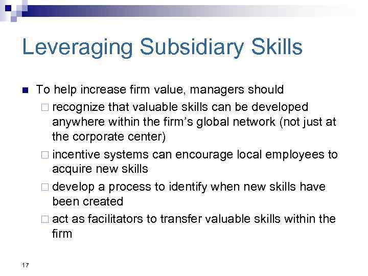 Leveraging Subsidiary Skills n 17 To help increase firm value, managers should ¨ recognize