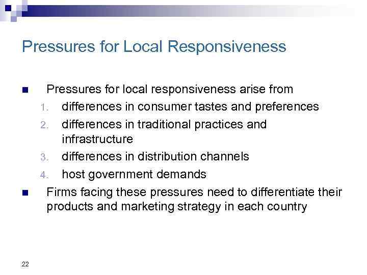 Pressures for Local Responsiveness n n 22 Pressures for local responsiveness arise from 1.