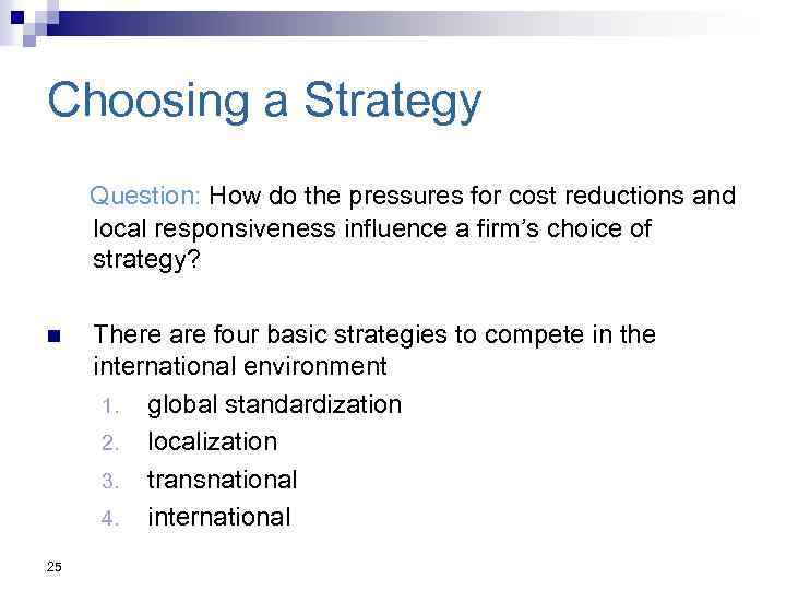 Choosing a Strategy Question: How do the pressures for cost reductions and local responsiveness