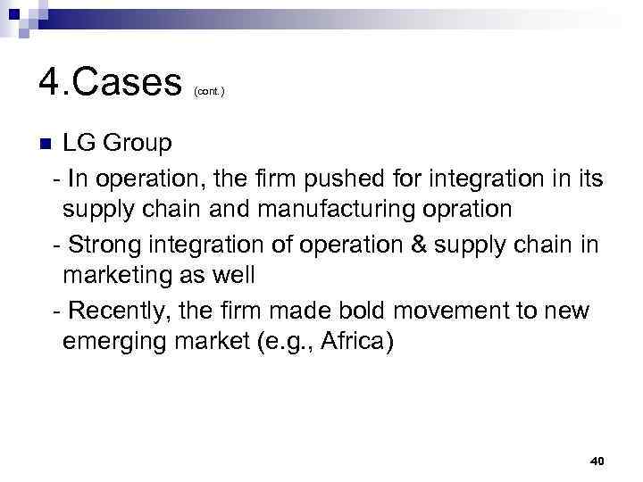 4. Cases (cont. ) LG Group - In operation, the firm pushed for integration