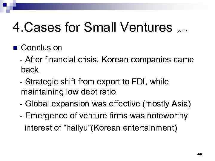 4. Cases for Small Ventures n (cont. ) Conclusion - After financial crisis, Korean