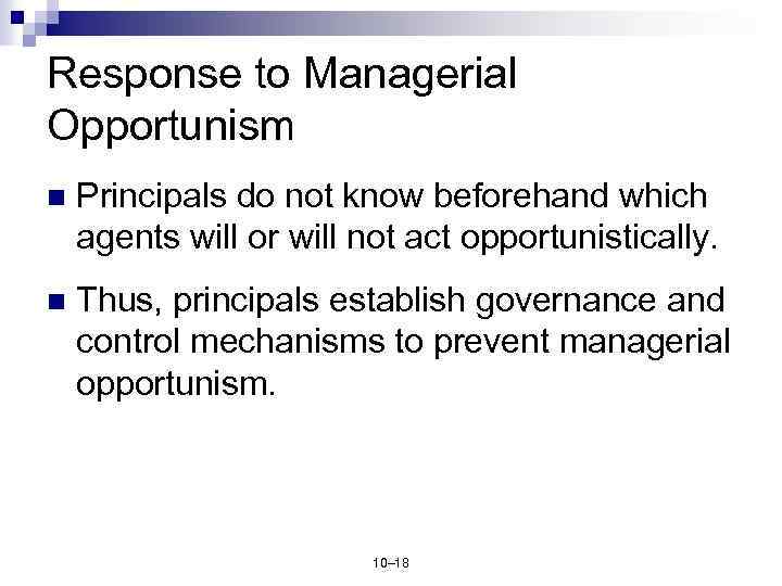 Response to Managerial Opportunism n Principals do not know beforehand which agents will or