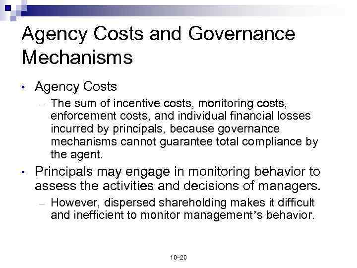 Agency Costs and Governance Mechanisms • Agency Costs – • The sum of incentive