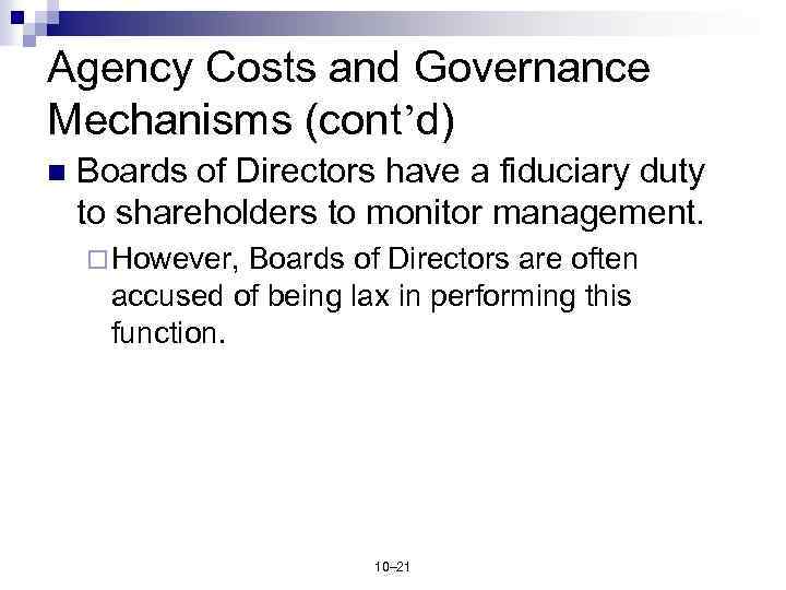 Agency Costs and Governance Mechanisms (cont’d) n Boards of Directors have a fiduciary duty