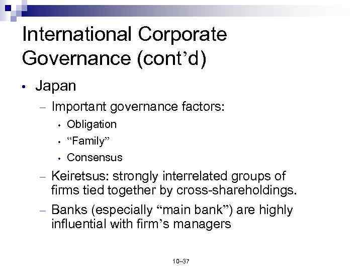 International Corporate Governance (cont’d) • Japan – Important governance factors: • Obligation “Family” •