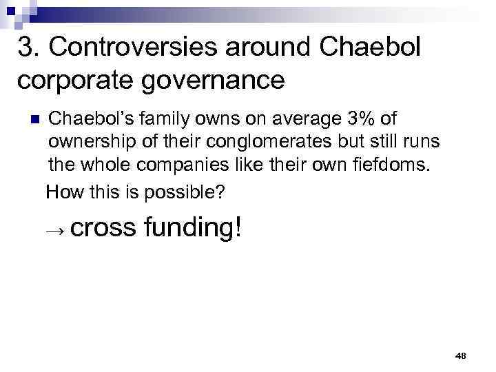 3. Controversies around Chaebol corporate governance n Chaebol’s family owns on average 3% of