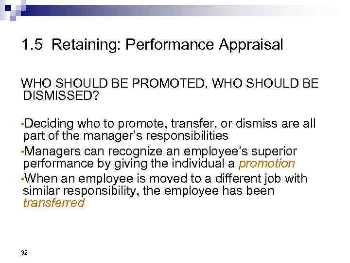 1. 5 Retaining: Performance Appraisal WHO SHOULD BE PROMOTED, WHO SHOULD BE DISMISSED? •