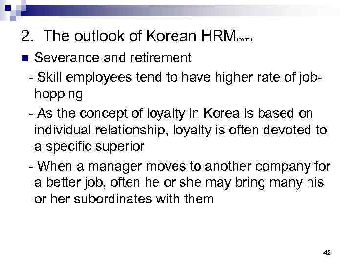 2. The outlook of Korean HRM (cont. ) Severance and retirement - Skill employees