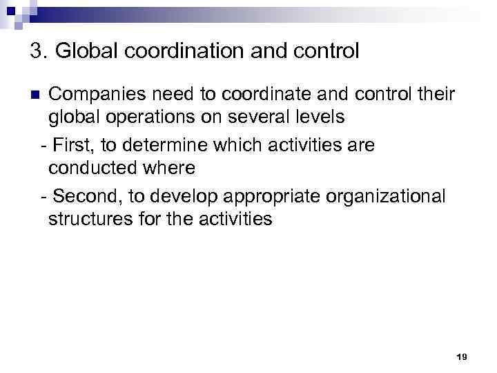 3. Global coordination and control Companies need to coordinate and control their global operations