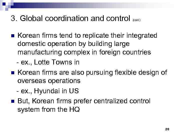 3. Global coordination and control (cont. ) Korean firms tend to replicate their integrated