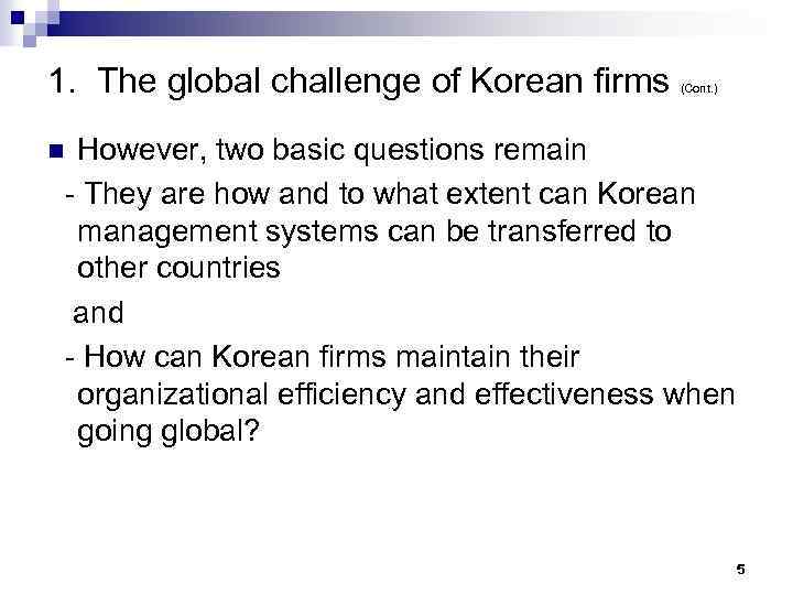 1. The global challenge of Korean firms (Cont. ) However, two basic questions remain