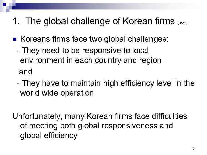 1. The global challenge of Korean firms (Cont. ) Koreans firms face two global