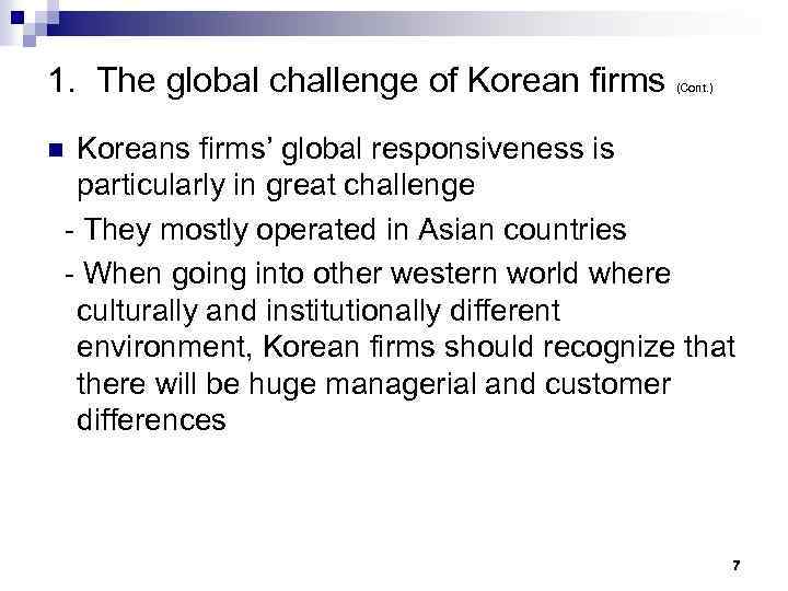 1. The global challenge of Korean firms (Cont. ) Koreans firms’ global responsiveness is