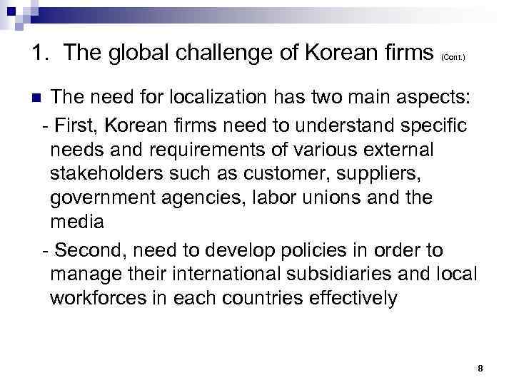 1. The global challenge of Korean firms (Cont. ) The need for localization has