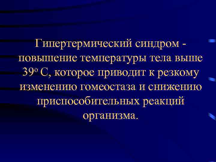 Гипертермический синдром повышение температуры тела выше 39 о С, которое приводит к резкому изменению