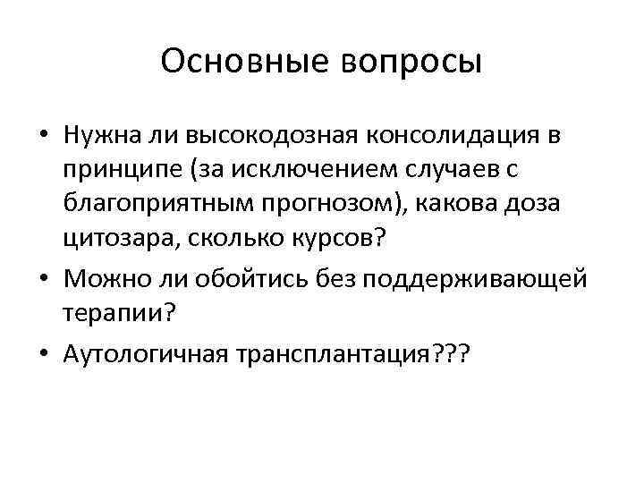 Основные вопросы • Нужна ли высокодозная консолидация в принципе (за исключением случаев с благоприятным