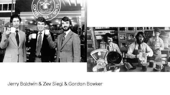 Jerry Baldwin & Zev Siegl & Gordon Bowker 