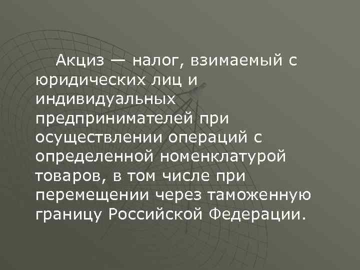 Акциз — налог, взимаемый с юридических лиц и индивидуальных предпринимателей при осуществлении операций с