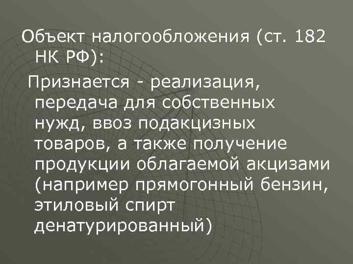 Объект налогообложения (ст. 182 НК РФ): Признается - реализация, передача для собственных нужд, ввоз