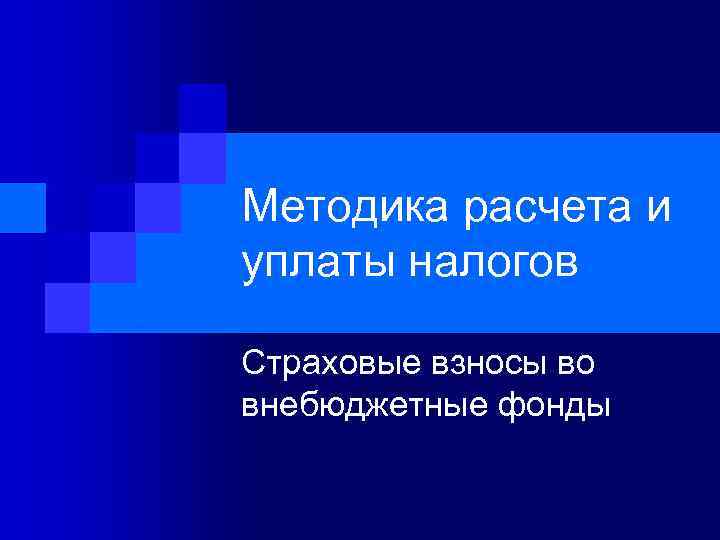 Методика расчета и уплаты налогов Страховые взносы во внебюджетные фонды 