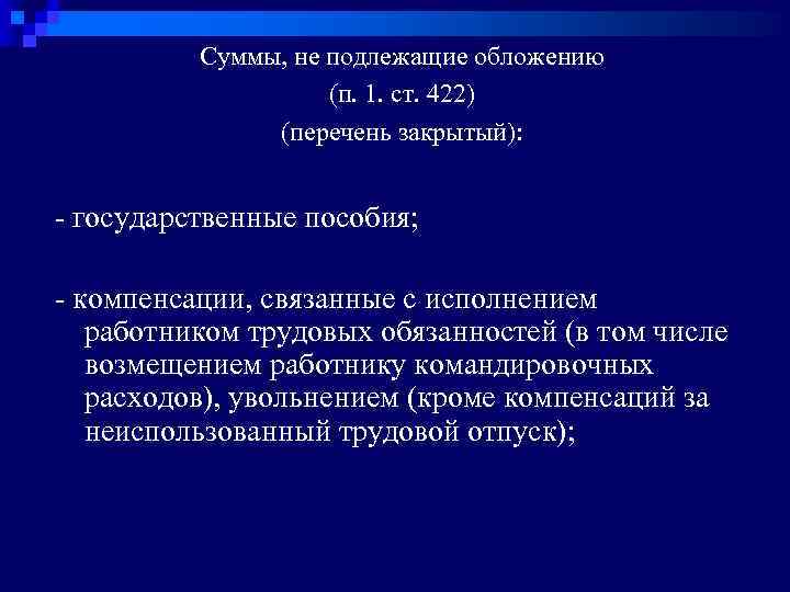 Суммы, не подлежащие обложению (п. 1. ст. 422) (перечень закрытый): - государственные пособия; -
