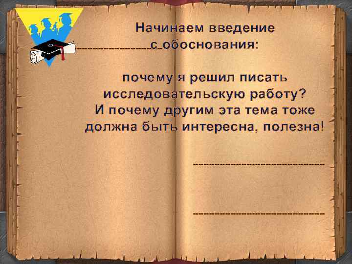 Начинаем введение с -------------------------обоснования: почему я решил писать исследовательскую работу? И почему другим эта