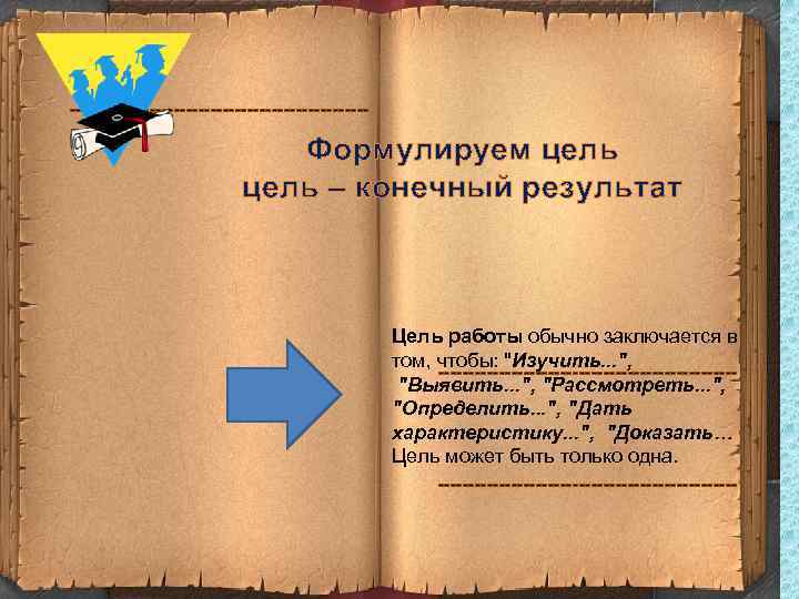 ------------------------- Формулируем цель – конечный результат Цель работы обычно заключается в том, чтобы: "Изучить.