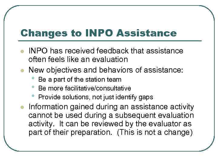 Changes to INPO Assistance l l l INPO has received feedback that assistance often