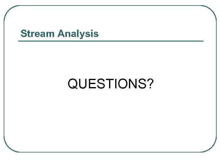 Stream Analysis QUESTIONS? 