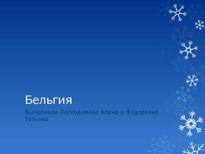 Бельгия Выполнили Легкодимова Алена и Федоркова Татьяна 