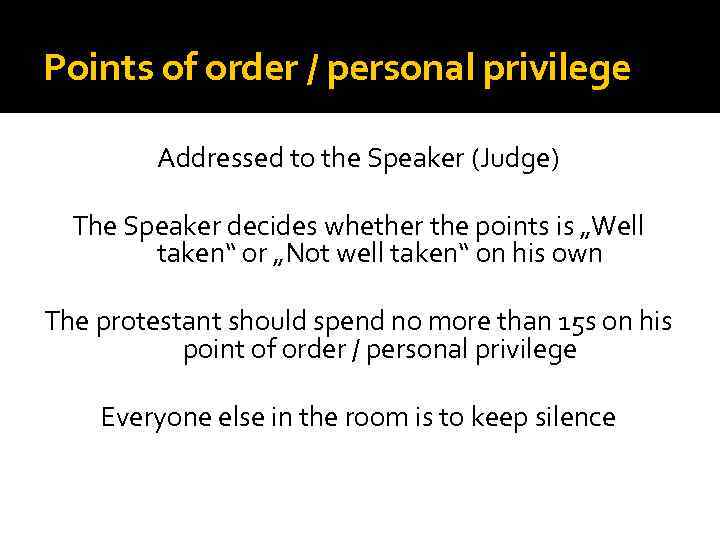 Points of order / personal privilege Addressed to the Speaker (Judge) The Speaker decides